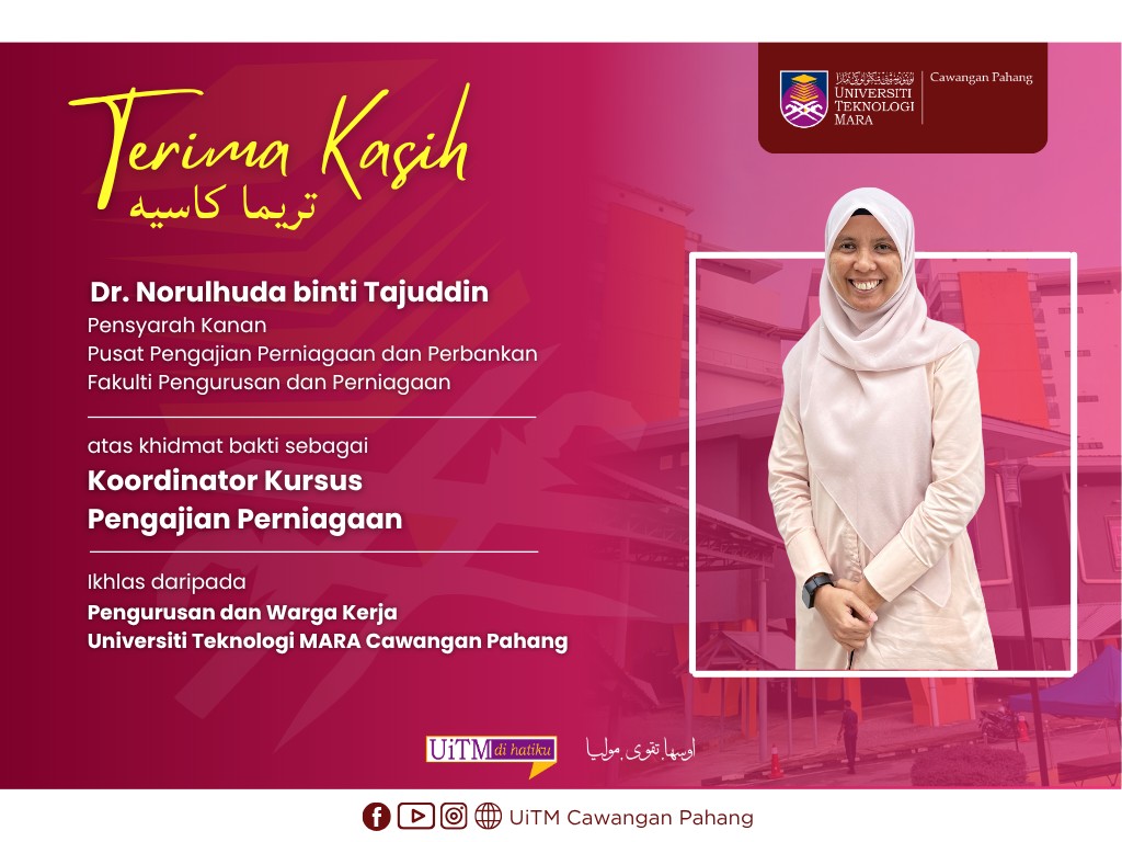 Setinggi-tinggi Penghargaan dan Terima Kasih kepada YBrs. Dr. Norulhuda binti Tajuddin, Pensyarah Kanan, Pusat Pengajian Perniagaan dan Perbankan, Fakulti Pengurusan dan Perniagaan, atas khidmat bakti sebagai Koordinator Kursus Pengajian Perniagaan di UiT