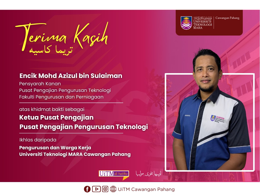 setinggi-tinggi Penghargaan dan Terima Kasih kepada YBrs. Encik Mohd Azizul bin Sulaiman, Pensyarah Kanan Pusat Pengajian Pengurusan Teknologi, Fakulti Pengurusan dan Perniagaan atas khidmat bakti sebagai Ketua Pusat Pengajian, Pusat Pengajian Pengurusan 