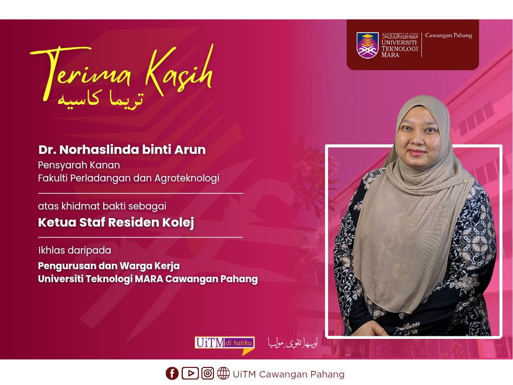 setinggi-tinggi Penghargaan dan Terima Kasih kepada YBrs. Dr. Norhaslina binti Arun, Pensyarah Kanan Fakulti Perladangan dan Agroteknologi atas khidmat bakti sebagai Ketua Staf Residen Kolej di UiTM Cawangan Pahang